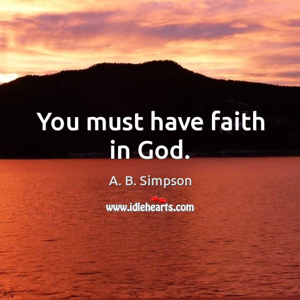 You must have faith in God. A. B. Simpson Picture Quote