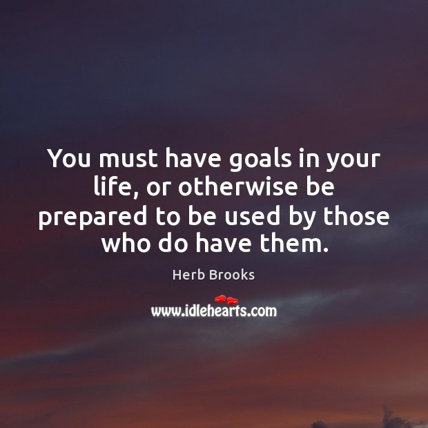 You must have goals in your life, or otherwise be prepared to Herb Brooks Picture Quote