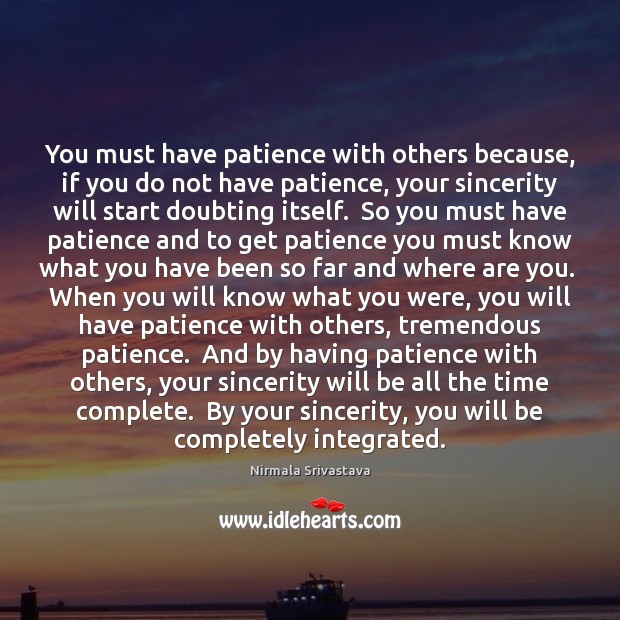 You must have patience with others because, if you do not have Nirmala Srivastava Picture Quote