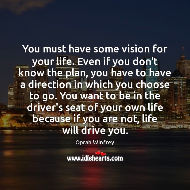 You must have some vision for your life. Even if you don’t Image