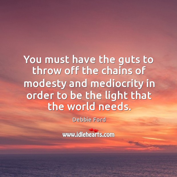 You must have the guts to throw off the chains of modesty Image