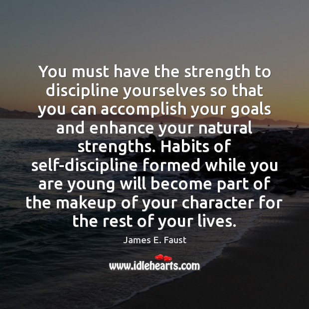 You must have the strength to discipline yourselves so that you can 