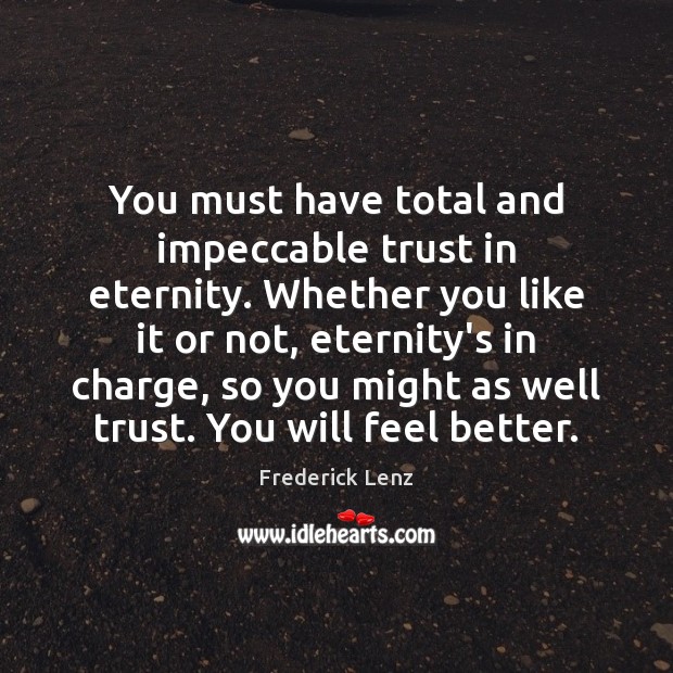 You must have total and impeccable trust in eternity. Whether you like Image