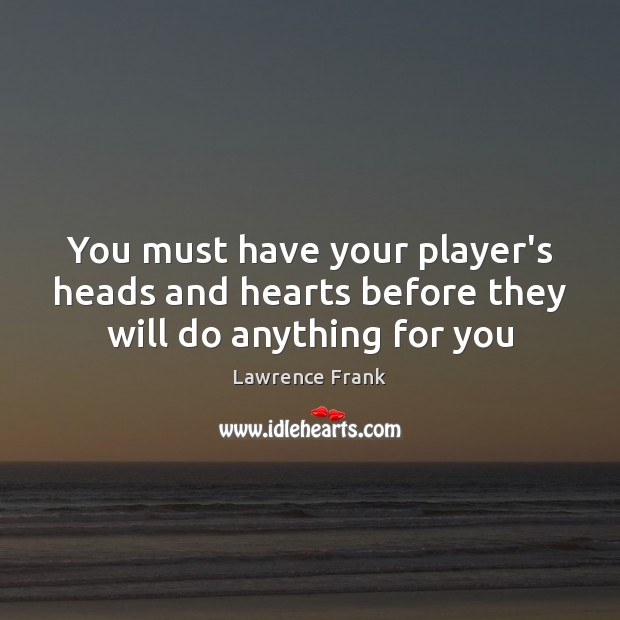 You must have your player’s heads and hearts before they will do anything for you Image