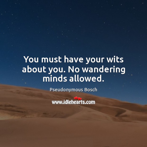 You must have your wits about you. No wandering minds allowed. Pseudonymous Bosch Picture Quote