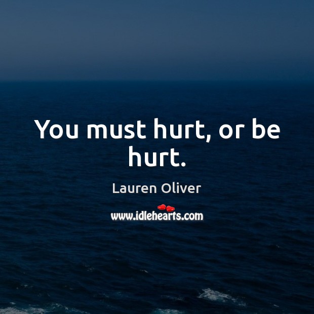 You must hurt, or be hurt. Lauren Oliver Picture Quote
