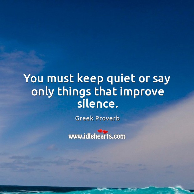 You must keep quiet or say only things that improve silence. Greek Proverbs Image