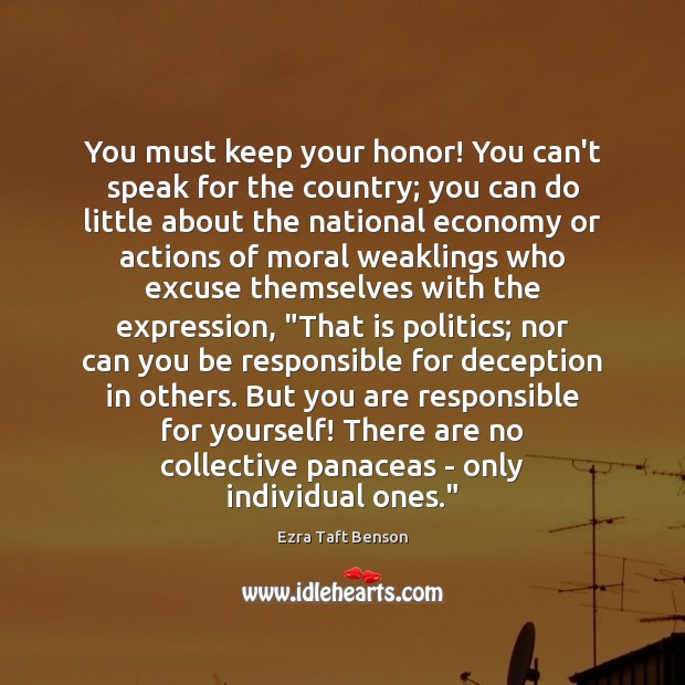 You must keep your honor! You can’t speak for the country; you Ezra Taft Benson Picture Quote