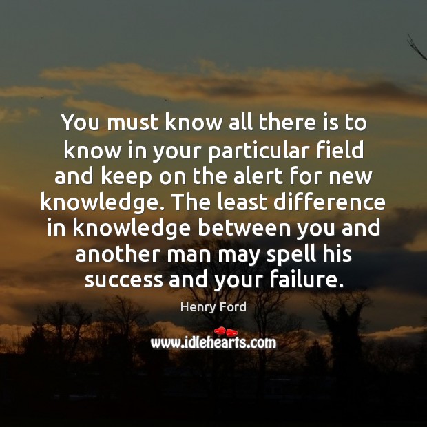 You must know all there is to know in your particular field Henry Ford Picture Quote