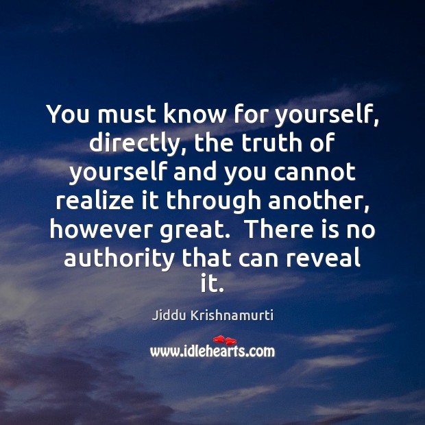 You must know for yourself, directly, the truth of yourself and you Jiddu Krishnamurti Picture Quote