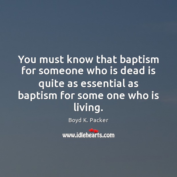 You must know that baptism for someone who is dead is quite Boyd K. Packer Picture Quote