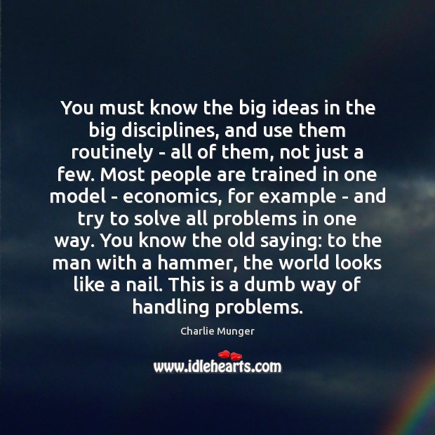 You must know the big ideas in the big disciplines, and use Charlie Munger Picture Quote