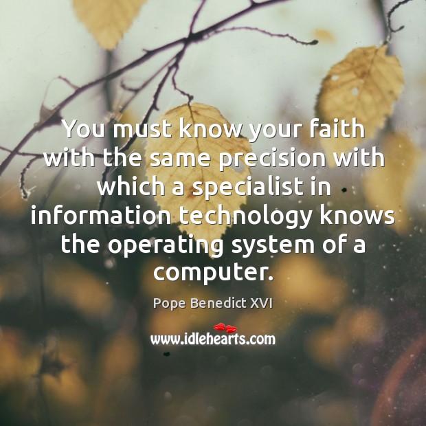 You must know your faith with the same precision with which a Computers Quotes Image