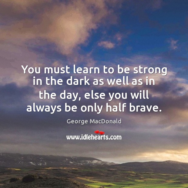 You must learn to be strong in the dark as well as Strong Quotes Image