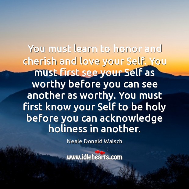 You must learn to honor and cherish and love your Self. You Image