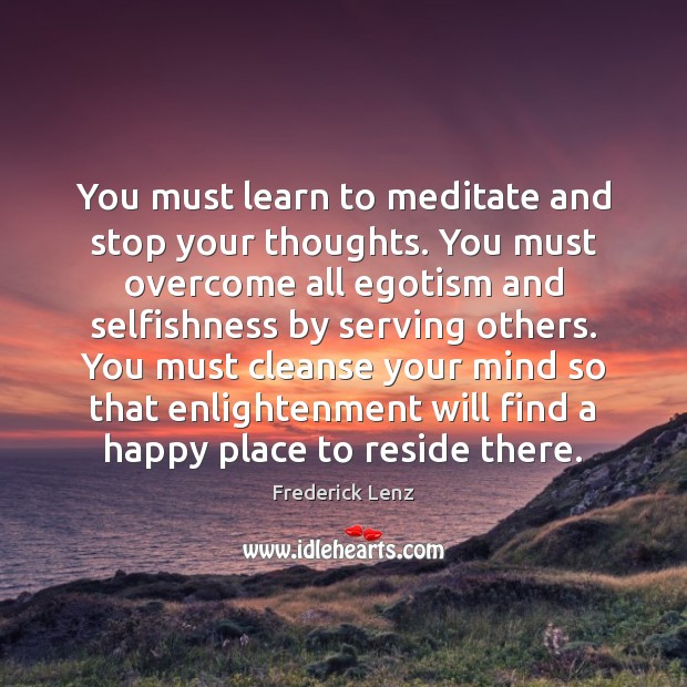 You must learn to meditate and stop your thoughts. You must overcome Image