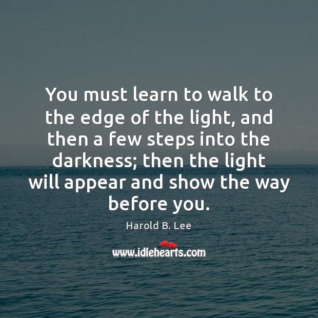 You must learn to walk to the edge of the light, and Harold B. Lee Picture Quote
