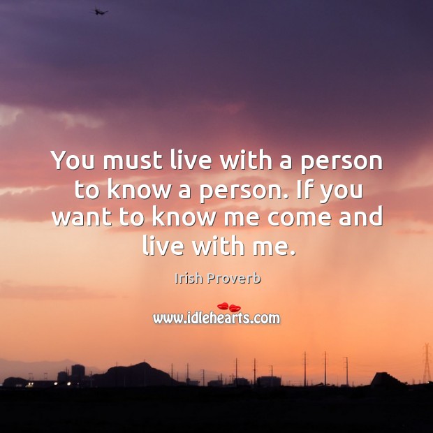 You must live with a person to know a person. Irish Proverbs Image