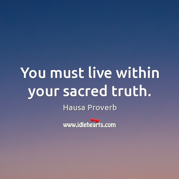 You must live within your sacred truth. Hausa Proverbs Image