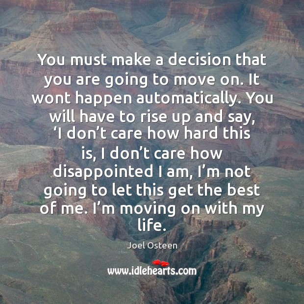 You must make a decision that you are going to move on. Moving On Quotes Image