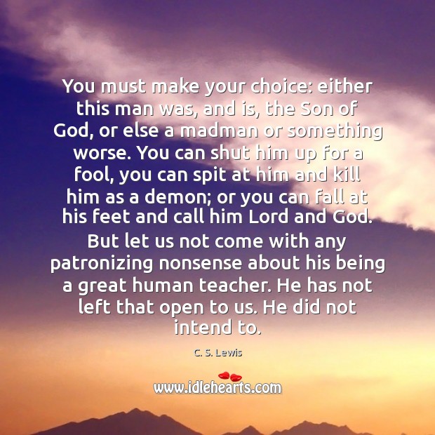 You must make your choice: either this man was, and is, the C. S. Lewis Picture Quote