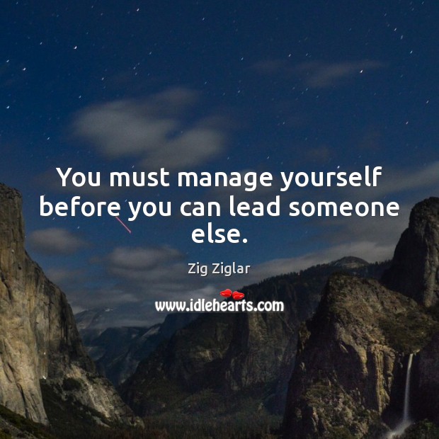 You must manage yourself before you can lead someone else. Image