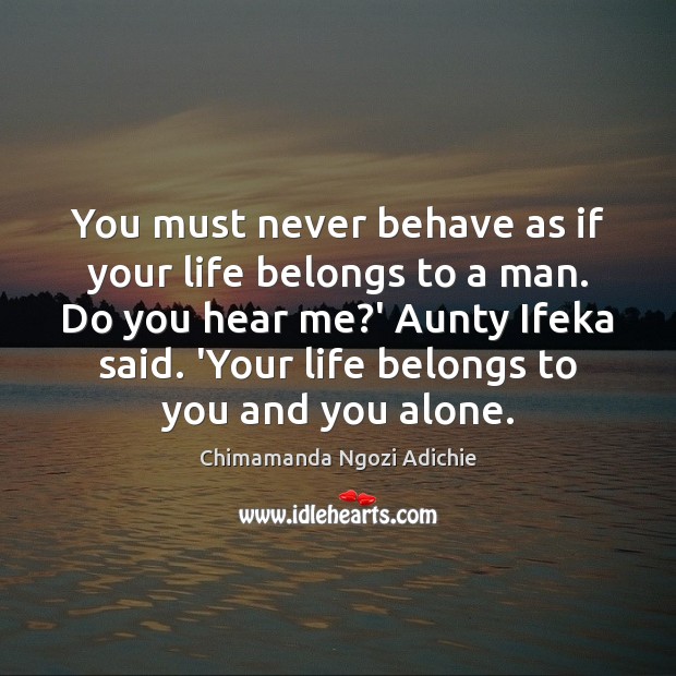 You must never behave as if your life belongs to a man. Alone Quotes Image