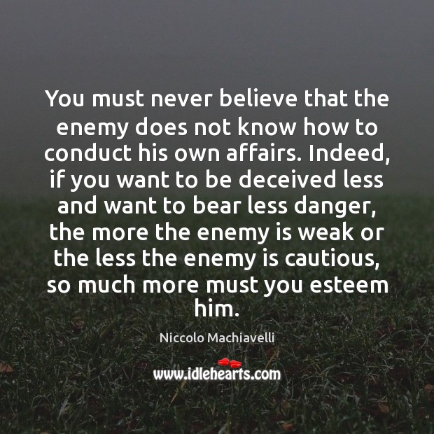 You must never believe that the enemy does not know how to Niccolo Machiavelli Picture Quote