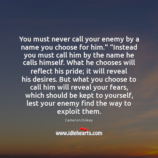 You must never call your enemy by a name you choose for Cameron Dokey Picture Quote