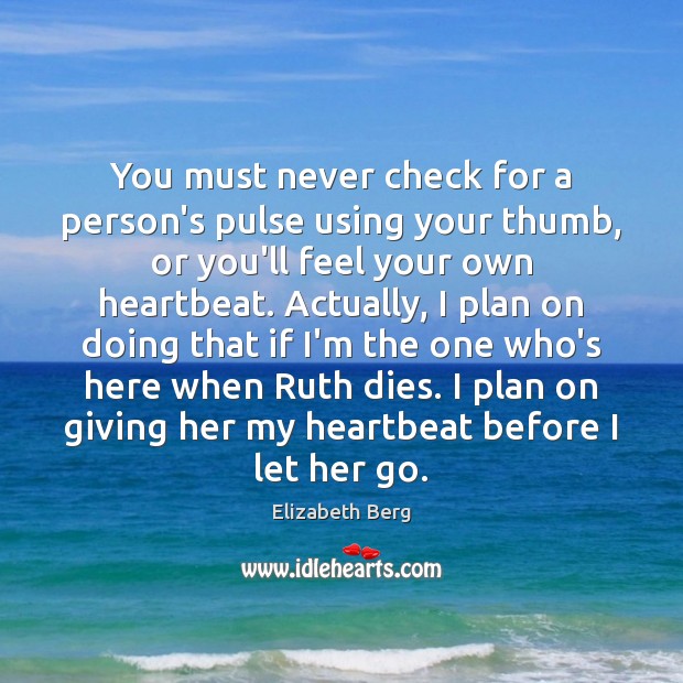You must never check for a person’s pulse using your thumb, or Elizabeth Berg Picture Quote
