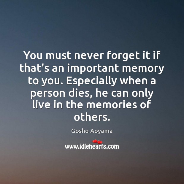 You must never forget it if that’s an important memory to you. Gosho Aoyama Picture Quote