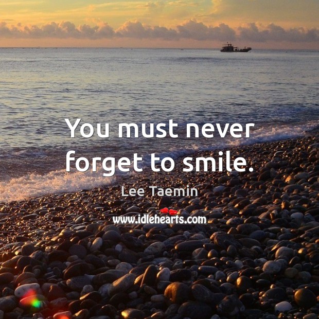 You must never forget to smile. Lee Taemin Picture Quote