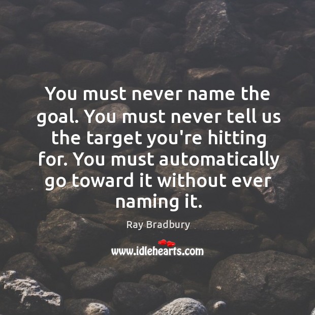 You must never name the goal. You must never tell us the Image