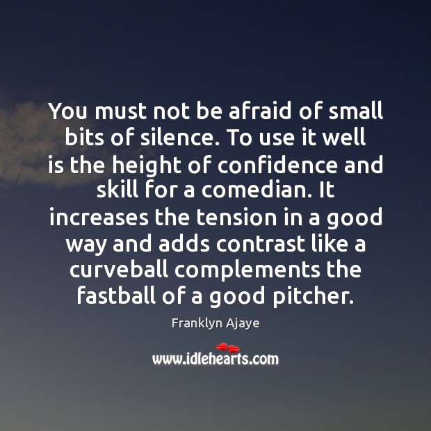You must not be afraid of small bits of silence. To use Franklyn Ajaye Picture Quote