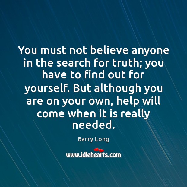 You must not believe anyone in the search for truth; you have Image