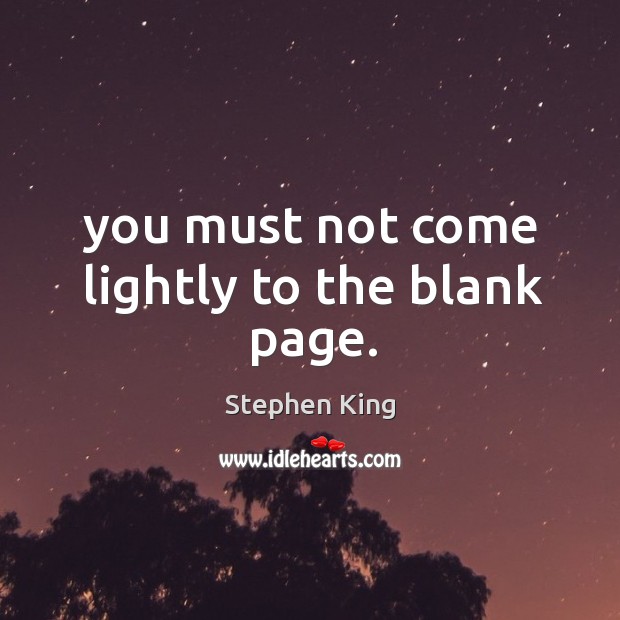 You must not come lightly to the blank page. Image