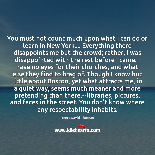 You must not count much upon what I can do or learn Henry David Thoreau Picture Quote