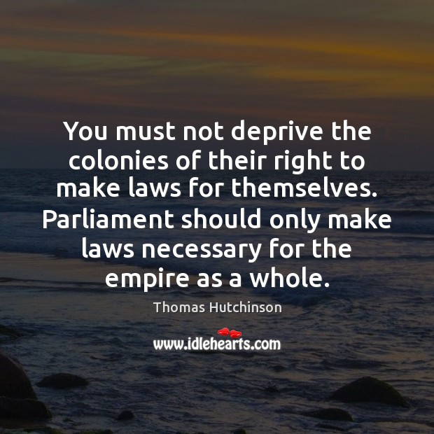 You must not deprive the colonies of their right to make laws Image