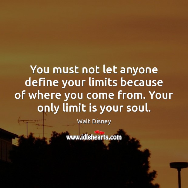 You must not let anyone define your limits because of where you Walt Disney Picture Quote