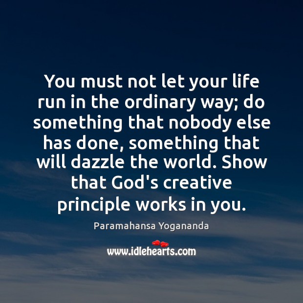 You must not let your life run in the ordinary way; do Paramahansa Yogananda Picture Quote
