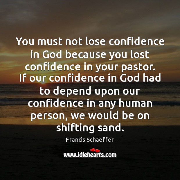 You must not lose confidence in God because you lost confidence in Francis Schaeffer Picture Quote