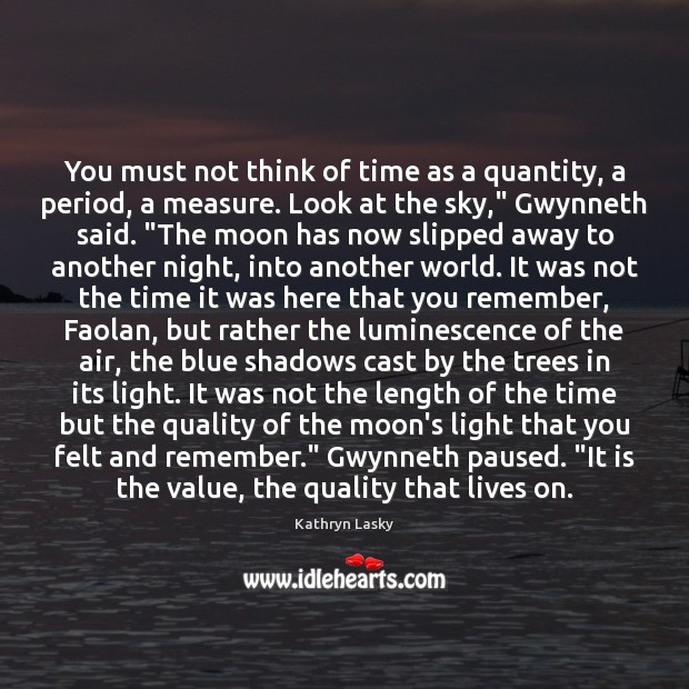 You must not think of time as a quantity, a period, a Kathryn Lasky Picture Quote