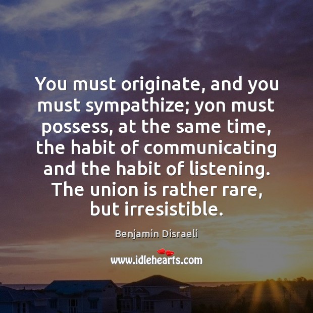 You must originate, and you must sympathize; yon must possess, at the Union Quotes Image