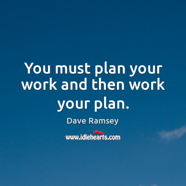 You must plan your work and then work your plan. Dave Ramsey Picture Quote