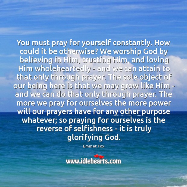 You must pray for yourself constantly. How could it be otherwise? We Emmet Fox Picture Quote
