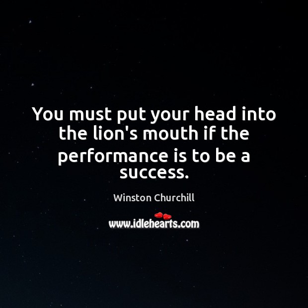 You must put your head into the lion’s mouth if the performance is to be a success. Performance Quotes Image