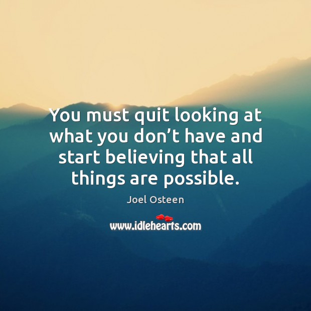 You must quit looking at what you don’t have and start Joel Osteen Picture Quote