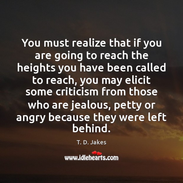 You must realize that if you are going to reach the heights T. D. Jakes Picture Quote