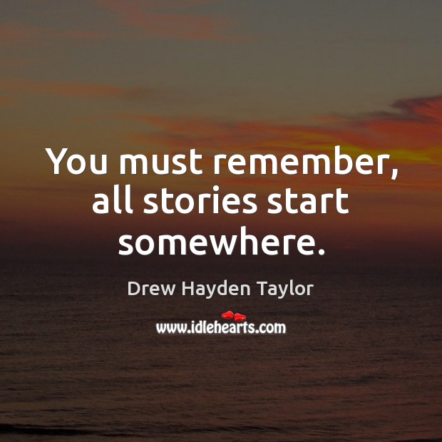 You must remember, all stories start somewhere. Image