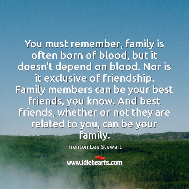 You must remember, family is often born of blood, but it doesn’t Trenton Lee Stewart Picture Quote
